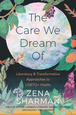 cover of book title The Care We Dream Of: Liberatory & Transformative Approaches to LGBTQ+ Health